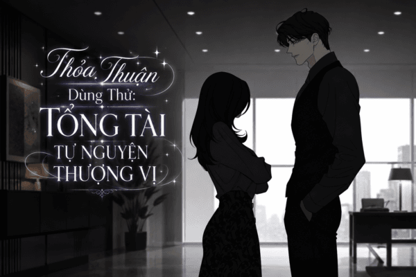 Truyện Thỏa Thuận Dùng Thử: Tổng Tài Tự Nguyện Thượng Vị – Yokopod