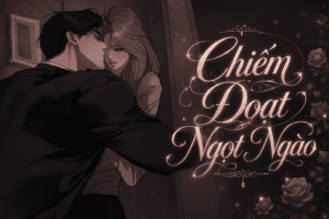 Truyện Chiếm Đoạt Ngọt Ngào