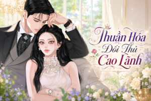 Truyện Thuần Hóa Đối Thủ Cao Lãnh