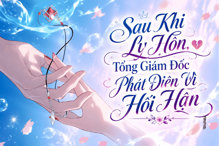 Truyện Sau Khi Ly Hôn, Tổng Giám Đốc Phát Điên Vì Hối Hận – Yokopod