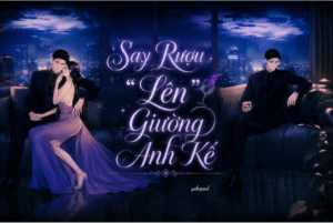 Truyện Say Rượu "Lên" Giường Anh Kế – Yokopod